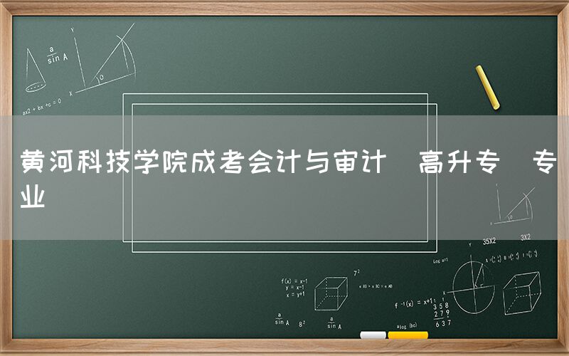 黄河科技学院成考会计与审计(高升专)专业