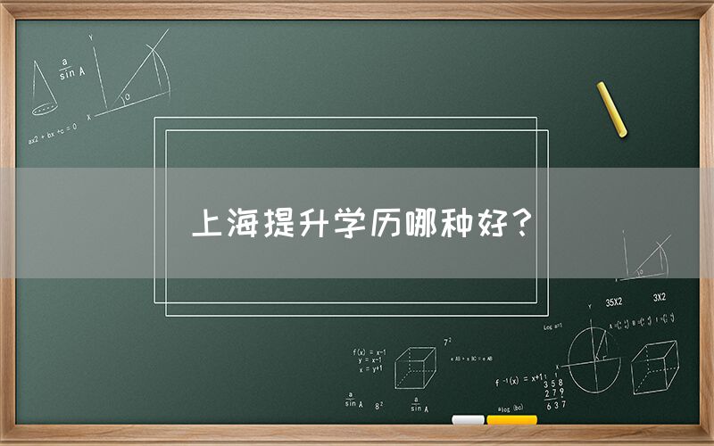 上海提升学历哪种好？(图1)