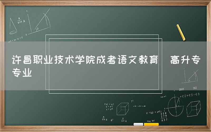 许昌职业技术学院成考语文教育(高升专)专业(图1)