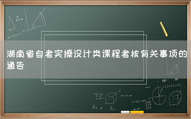 湖南省自考实操设计类课程考核有关事项的通告