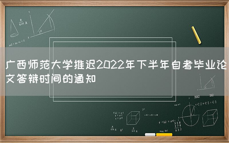 广西师范大学推迟2022年下半年自考毕业论文答辩时间的通知