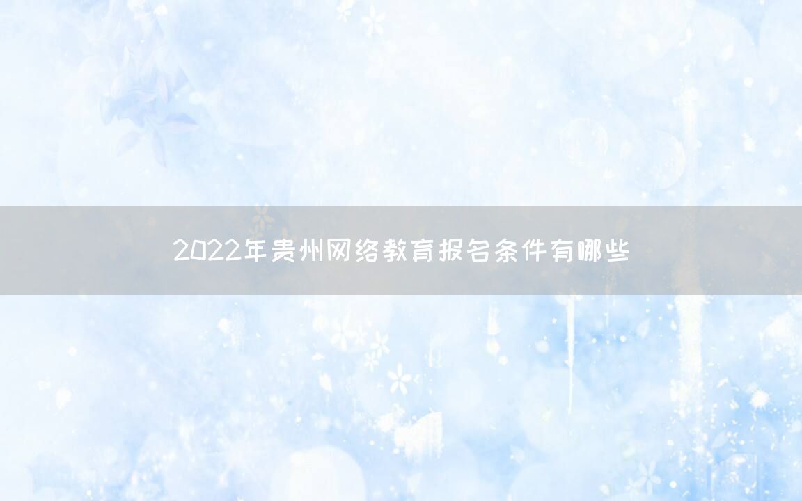 2022年贵州网络教育报名条件有哪些(图1)