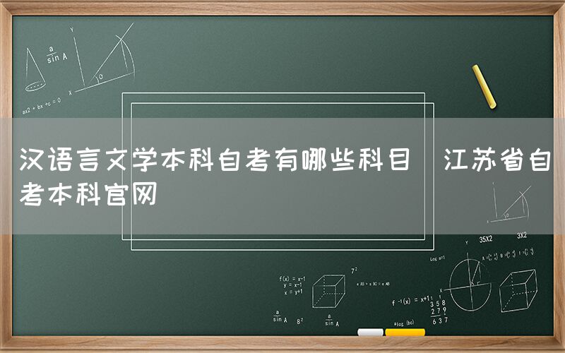 汉语言文学本科自考有哪些科目(江苏省自考本科官网)(图1)