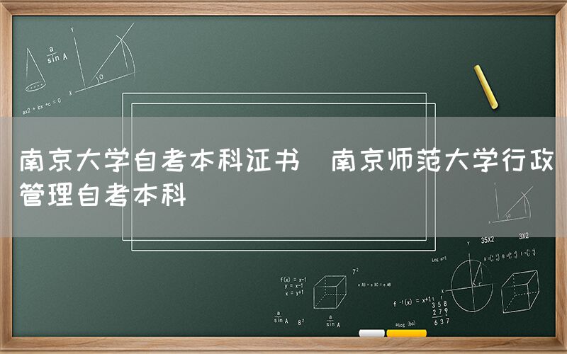 南京大学自考本科证书(南京师范大学行政管理自考本科)(图1)