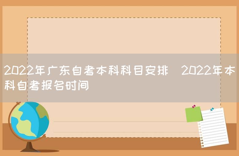 2022年广东自考本科科目安排(2022年本科自考报名时间)(图1)