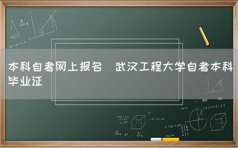 本科自考网上报名(武汉工程大学自考本科毕业证)(图1)