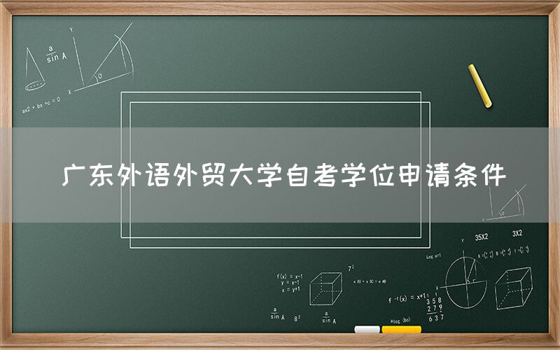 广东外语外贸大学自考学位申请条件(图1)