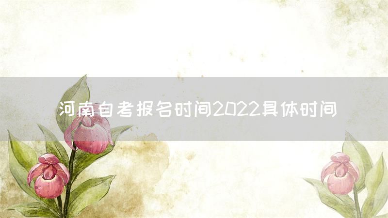 河南自考报名时间2022具体时间(图1)